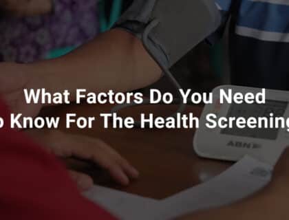 What Factors Do You Need To Know For The Health Screening?